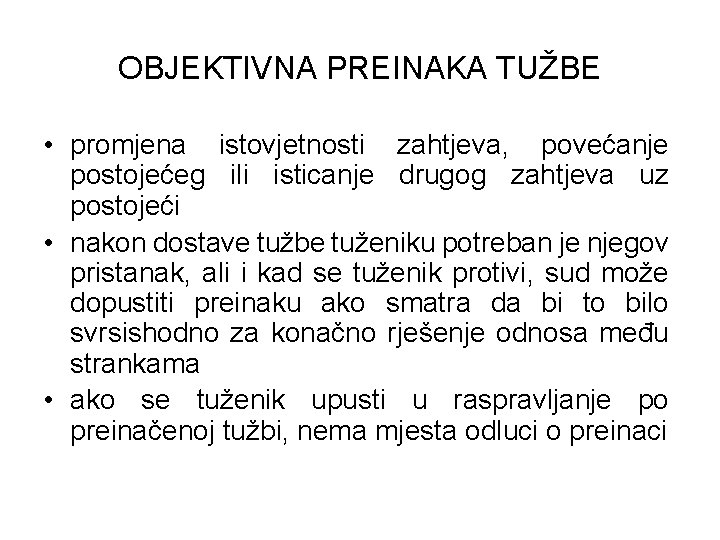 OBJEKTIVNA PREINAKA TUŽBE • promjena istovjetnosti zahtjeva, povećanje postojećeg ili isticanje drugog zahtjeva uz