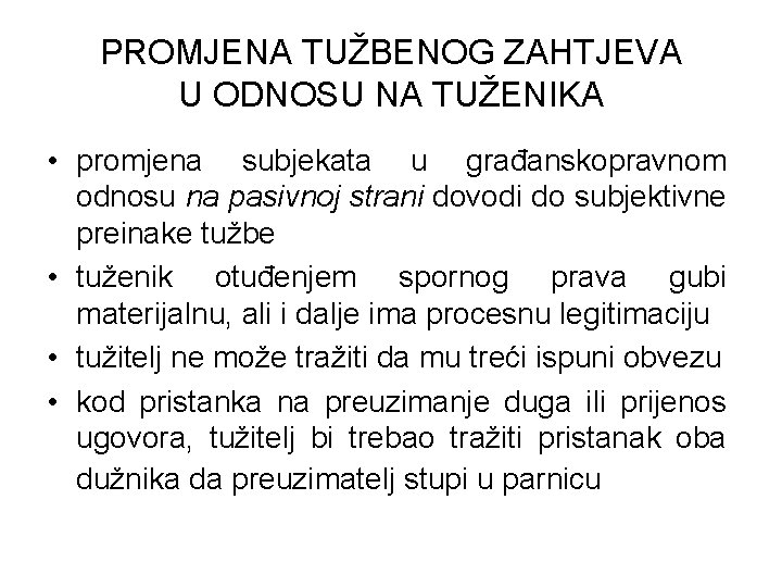 PROMJENA TUŽBENOG ZAHTJEVA U ODNOSU NA TUŽENIKA • promjena subjekata u građanskopravnom odnosu na