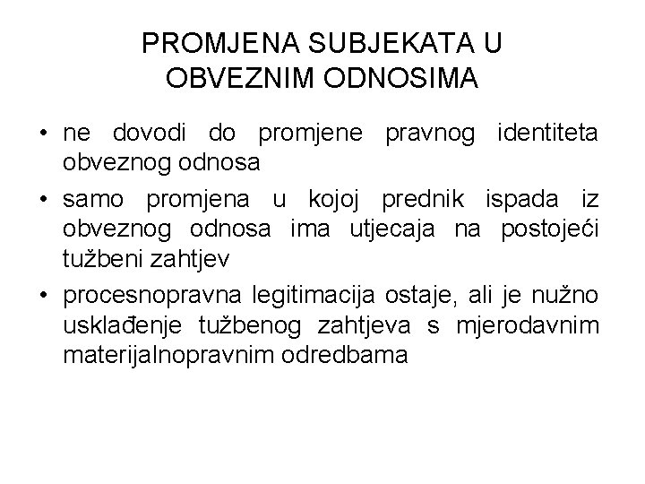 PROMJENA SUBJEKATA U OBVEZNIM ODNOSIMA • ne dovodi do promjene pravnog identiteta obveznog odnosa