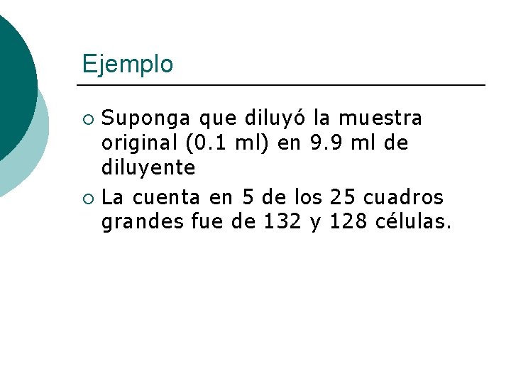 Ejemplo Suponga que diluyó la muestra original (0. 1 ml) en 9. 9 ml
