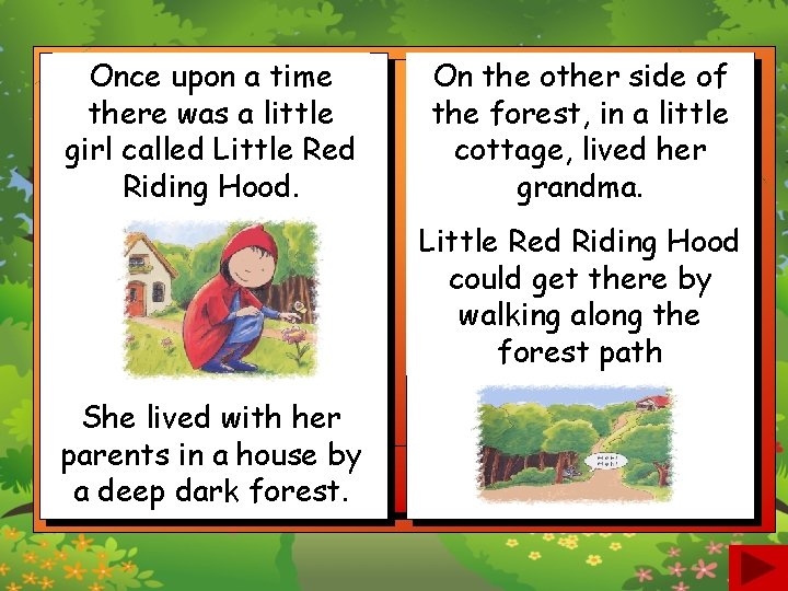 Once upon a time there was a little girl called Little Red Riding Hood.