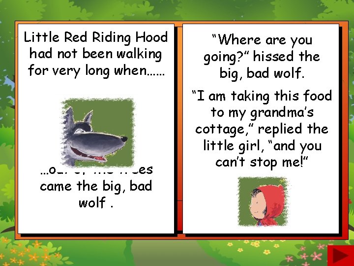 Little Red Riding Hood had not been walking for very long when…… …out of