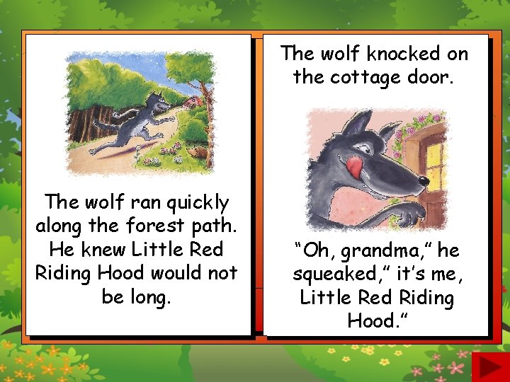 The wolf knocked on the cottage door. The wolf ran quickly along the forest