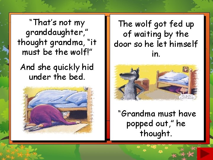 “That’s not my granddaughter, ” thought grandma, “it must be the wolf!” The wolf