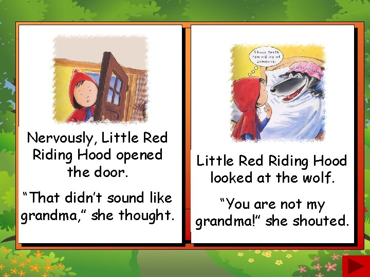 Nervously, Little Red Riding Hood opened the door. “That didn’t sound like grandma, ”