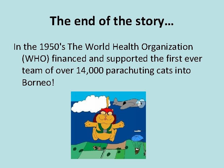 The end of the story… In the 1950's The World Health Organization (WHO) financed