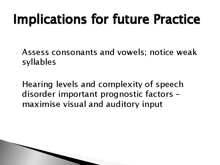 Implications for future Practice • • Assess consonants and vowels; notice weak syllables Hearing