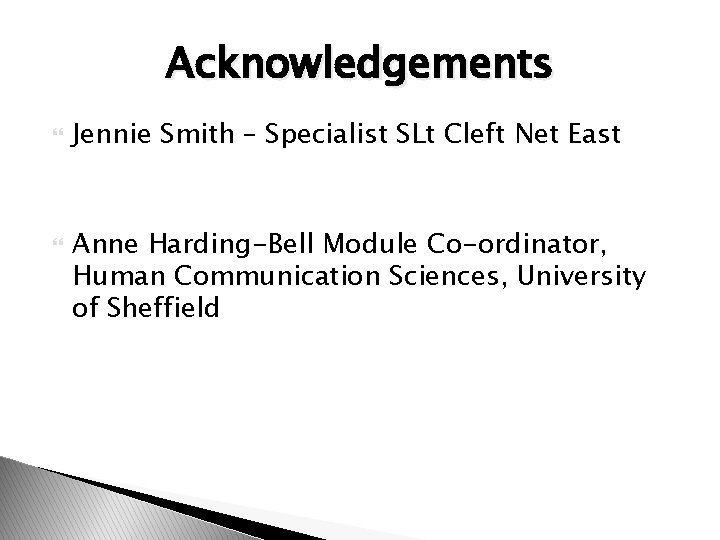 Acknowledgements Jennie Smith – Specialist SLt Cleft Net East Anne Harding-Bell Module Co-ordinator, Human