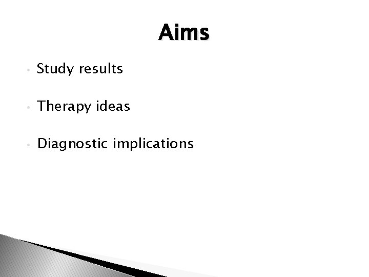 Aims • Study results • Therapy ideas • Diagnostic implications 