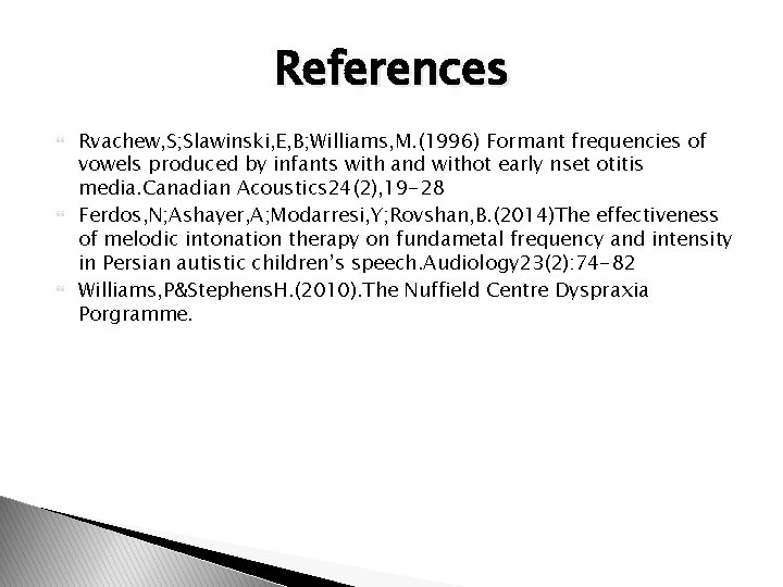 References Rvachew, S; Slawinski, E, B; Williams, M. (1996) Formant frequencies of vowels produced
