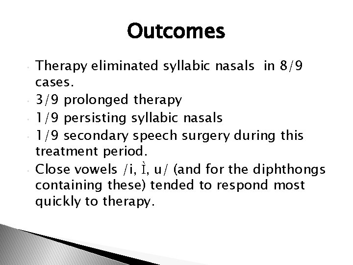 Outcomes • • • Therapy eliminated syllabic nasals in 8/9 cases. 3/9 prolonged therapy