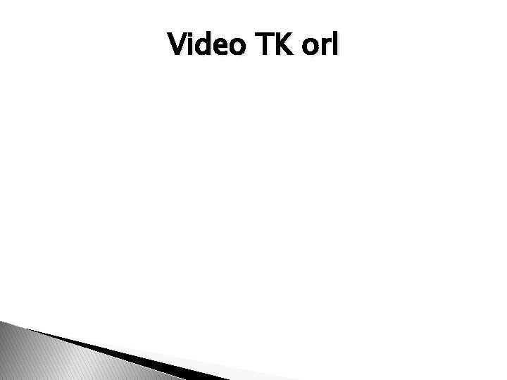 Video TK orl 