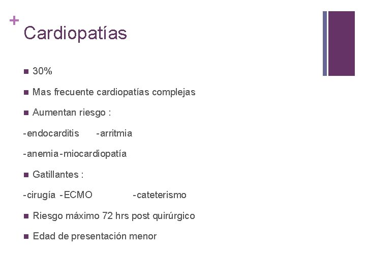 + Cardiopatías n 30% n Mas frecuente cardiopatías complejas n Aumentan riesgo : -endocarditis