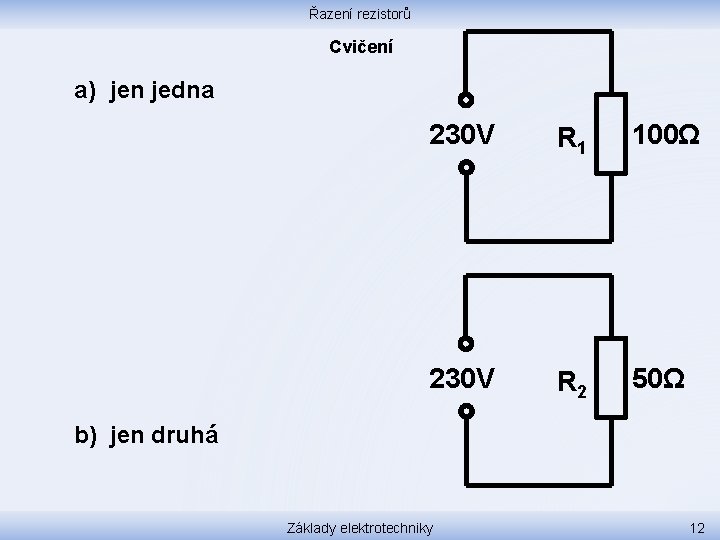 Řazení rezistorů Cvičení a) jen jedna 230 V R 1 100Ω 230 V R