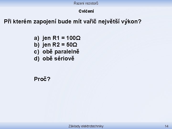 Řazení rezistorů Cvičení Při kterém zapojení bude mít vařič největší výkon? a) b) c)