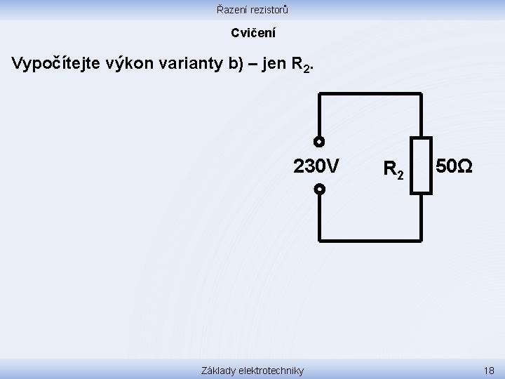 Řazení rezistorů Cvičení Vypočítejte výkon varianty b) – jen R 2. 230 V Základy