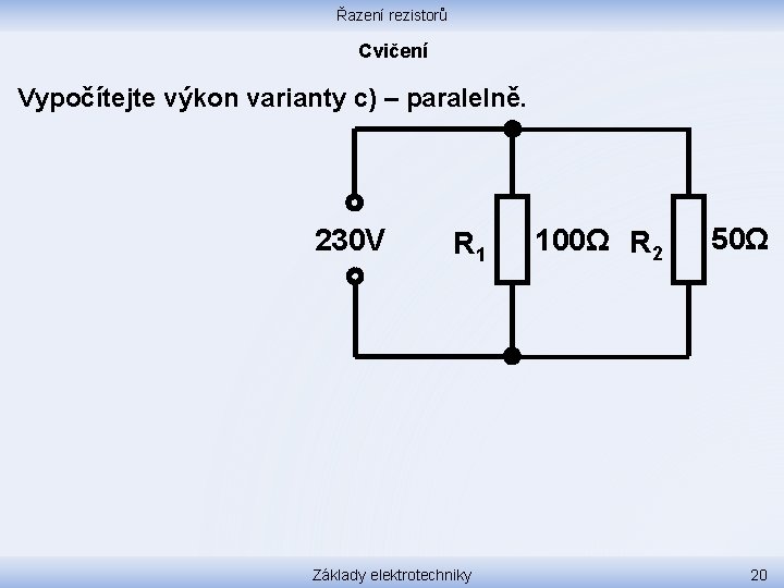 Řazení rezistorů Cvičení Vypočítejte výkon varianty c) – paralelně. 230 V R 1 Základy