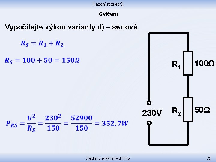 Řazení rezistorů Cvičení Vypočítejte výkon varianty d) – sériově. 230 V Základy elektrotechniky R