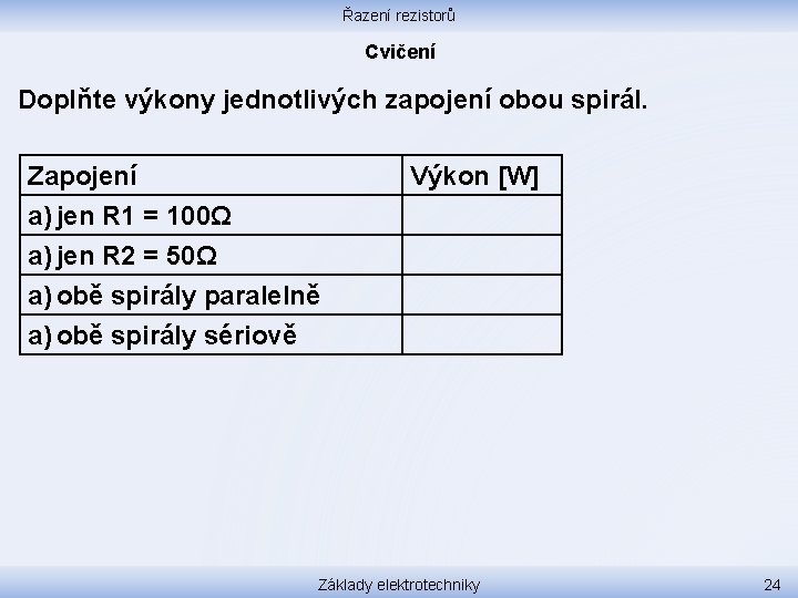 Řazení rezistorů Cvičení Doplňte výkony jednotlivých zapojení obou spirál. Zapojení a) jen R 1