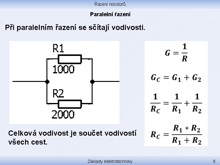 Řazení rezistorů Paralelní řazení Při paralelním řazení se sčítají vodivosti. Celková vodivost je součet