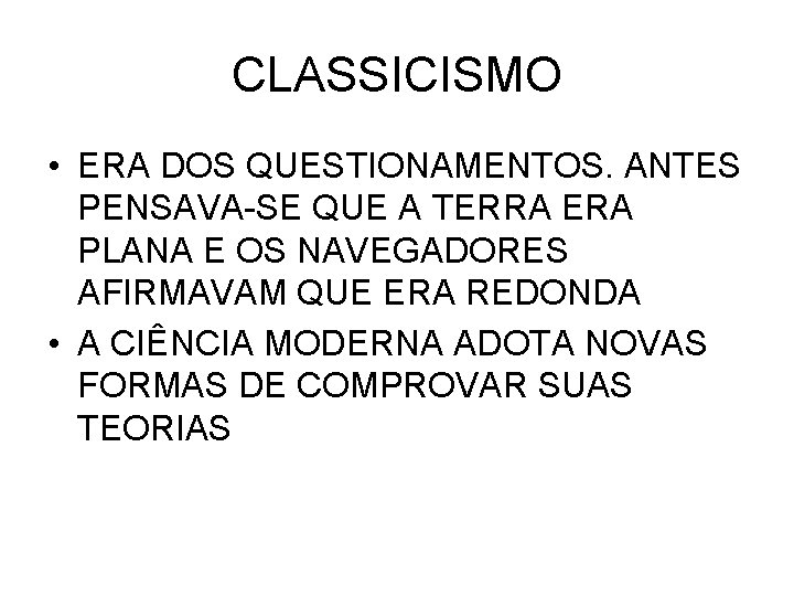 CLASSICISMO • ERA DOS QUESTIONAMENTOS. ANTES PENSAVA-SE QUE A TERRA ERA PLANA E OS