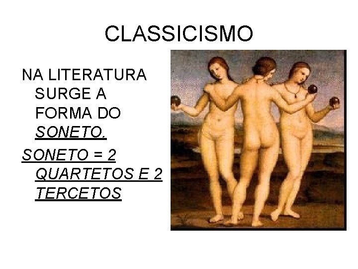 CLASSICISMO NA LITERATURA SURGE A FORMA DO SONETO = 2 QUARTETOS E 2 TERCETOS