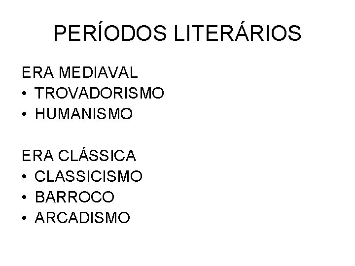 PERÍODOS LITERÁRIOS ERA MEDIAVAL • TROVADORISMO • HUMANISMO ERA CLÁSSICA • CLASSICISMO • BARROCO