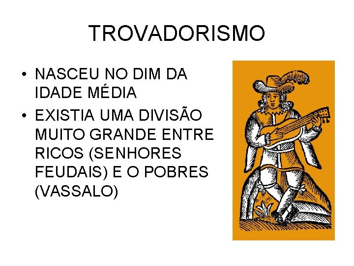 TROVADORISMO • NASCEU NO DIM DA IDADE MÉDIA • EXISTIA UMA DIVISÃO MUITO GRANDE