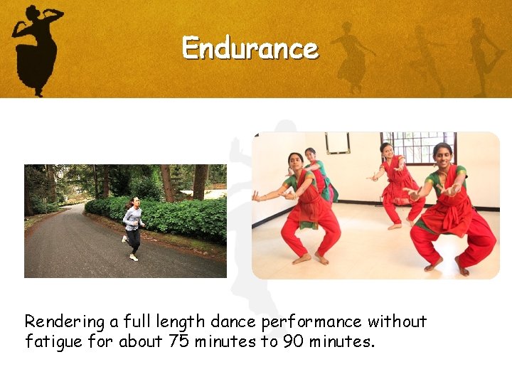Endurance Rendering a full length dance performance without fatigue for about 75 minutes to