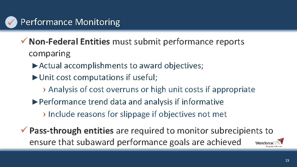 Performance Monitoring ü Non-Federal Entities must submit performance reports comparing ►Actual accomplishments to award