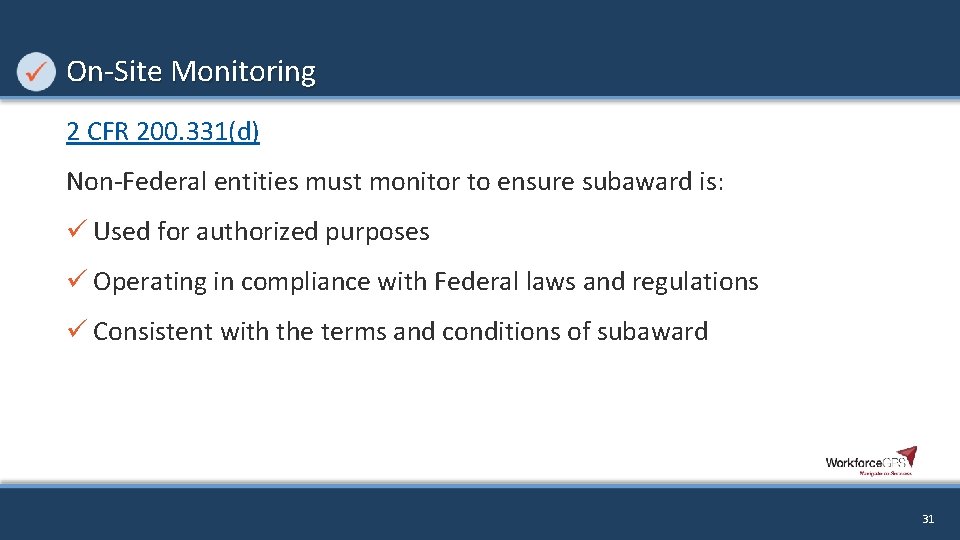 On-Site Monitoring 2 CFR 200. 331(d) Non-Federal entities must monitor to ensure subaward is: