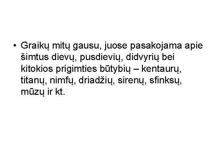 • Graikų mitų gausu, juose pasakojama apie šimtus dievų, pusdievių, didvyrių bei kitokios • Graikų mitų gausu, juose pasakojama apie šimtus dievų, pusdievių, didvyrių bei kitokios
