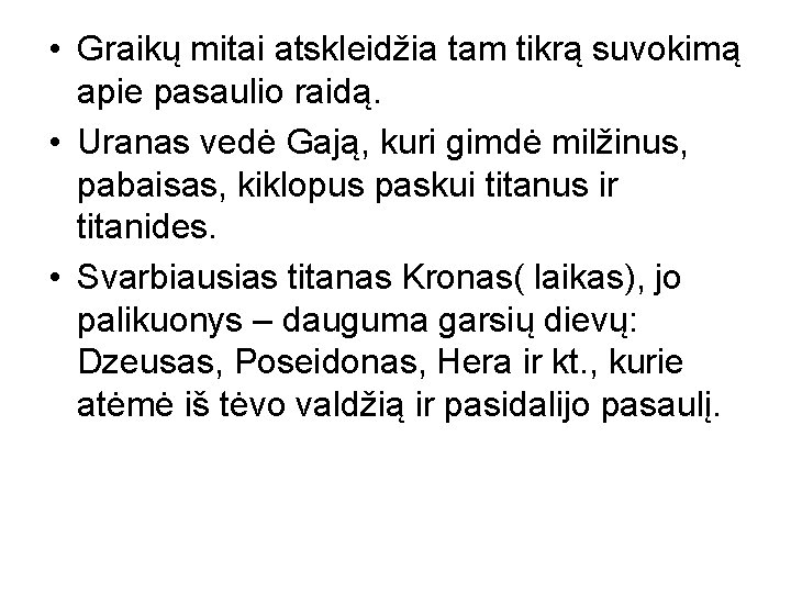  • Graikų mitai atskleidžia tam tikrą suvokimą apie pasaulio raidą. • Uranas vedė