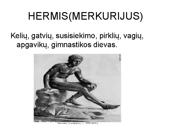 HERMIS(MERKURIJUS) Kelių, gatvių, susisiekimo, pirklių, vagių, apgavikų, gimnastikos dievas. 