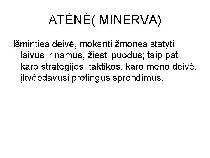 ATĖNĖ( MINERVA) Išminties deivė, mokanti žmones statyti laivus ir namus, žiesti puodus; taip pat ATĖNĖ( MINERVA) Išminties deivė, mokanti žmones statyti laivus ir namus, žiesti puodus; taip pat