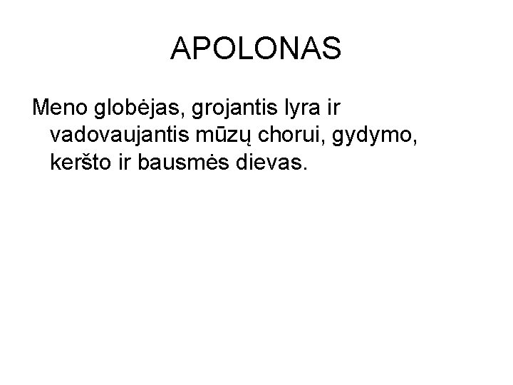 APOLONAS Meno globėjas, grojantis lyra ir vadovaujantis mūzų chorui, gydymo, keršto ir bausmės dievas. APOLONAS Meno globėjas, grojantis lyra ir vadovaujantis mūzų chorui, gydymo, keršto ir bausmės dievas.