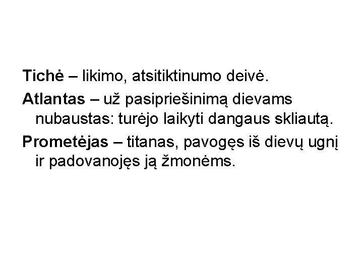 Tichė – likimo, atsitiktinumo deivė. Atlantas – už pasipriešinimą dievams nubaustas: turėjo laikyti dangaus Tichė – likimo, atsitiktinumo deivė. Atlantas – už pasipriešinimą dievams nubaustas: turėjo laikyti dangaus