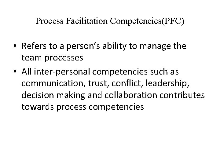 Process Facilitation Competencies(PFC) • Refers to a person’s ability to manage the team processes