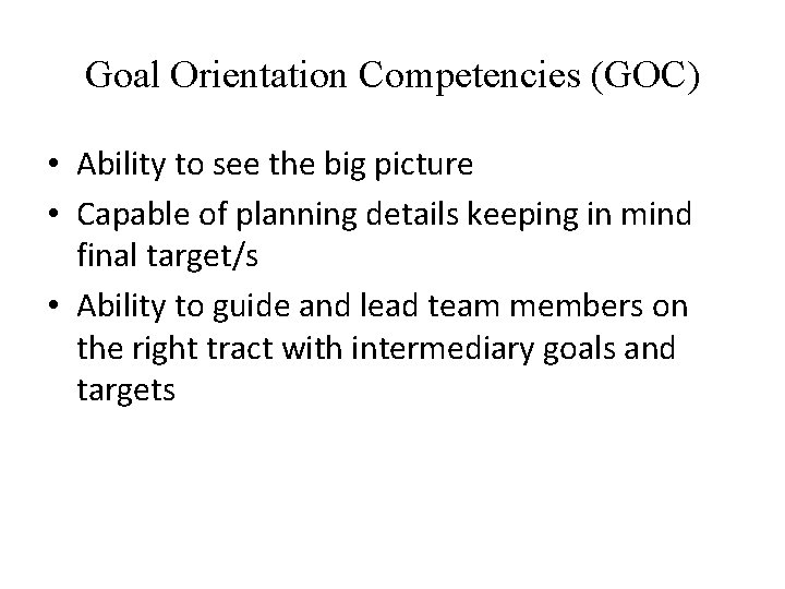 Goal Orientation Competencies (GOC) • Ability to see the big picture • Capable of Goal Orientation Competencies (GOC) • Ability to see the big picture • Capable of