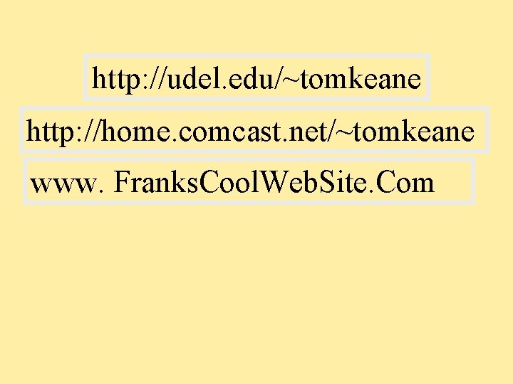 http: //udel. edu/~tomkeane http: //home. comcast. net/~tomkeane www. Franks. Cool. Web. Site. Com 