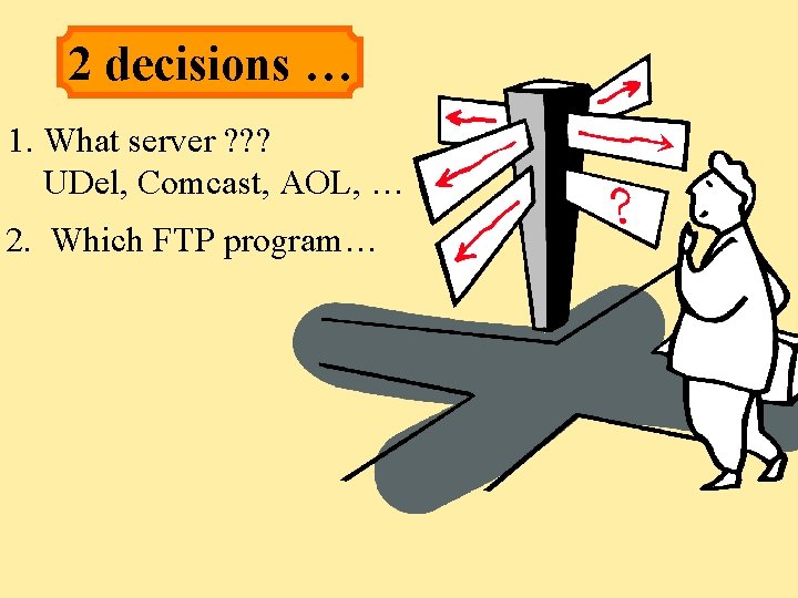 2 decisions … 1. What server ? ? ? UDel, Comcast, AOL, … 2.