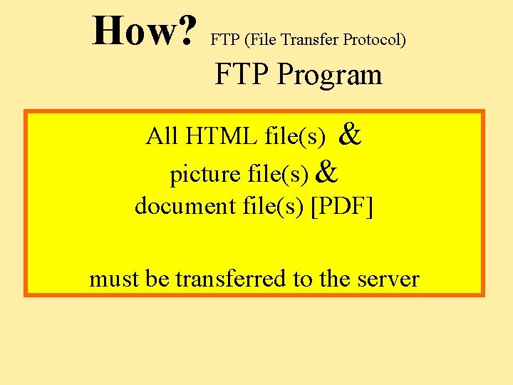 How? FTP (File Transfer Protocol) FTP Program All HTML file(s) & picture file(s) &