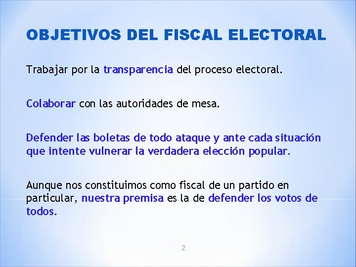 OBJETIVOS DEL FISCAL ELECTORAL Trabajar por la transparencia del proceso electoral. Colaborar con las