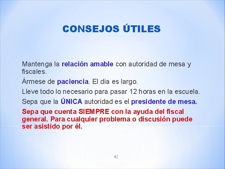 CONSEJOS ÚTILES Mantenga la relación amable con autoridad de mesa y fiscales. Ármese de