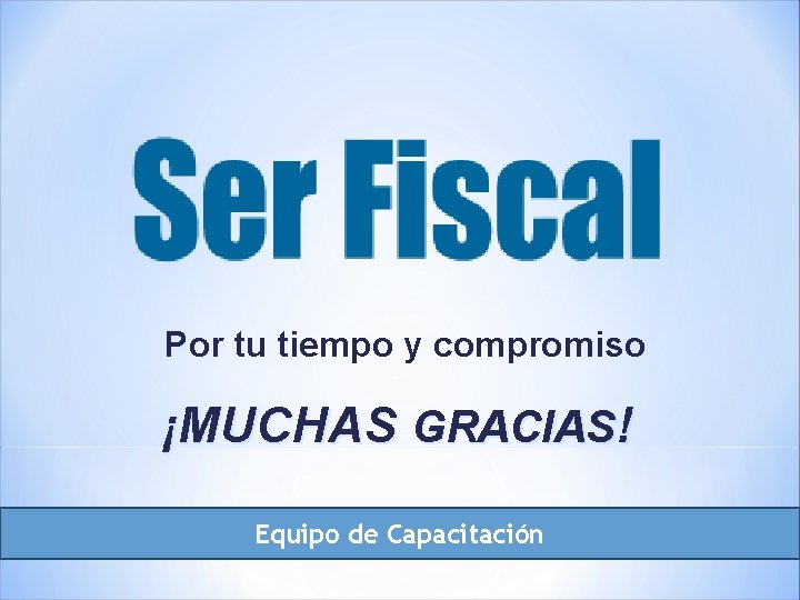 Por tu tiempo y compromiso ¡MUCHAS GRACIAS! Equipo de Capacitación 