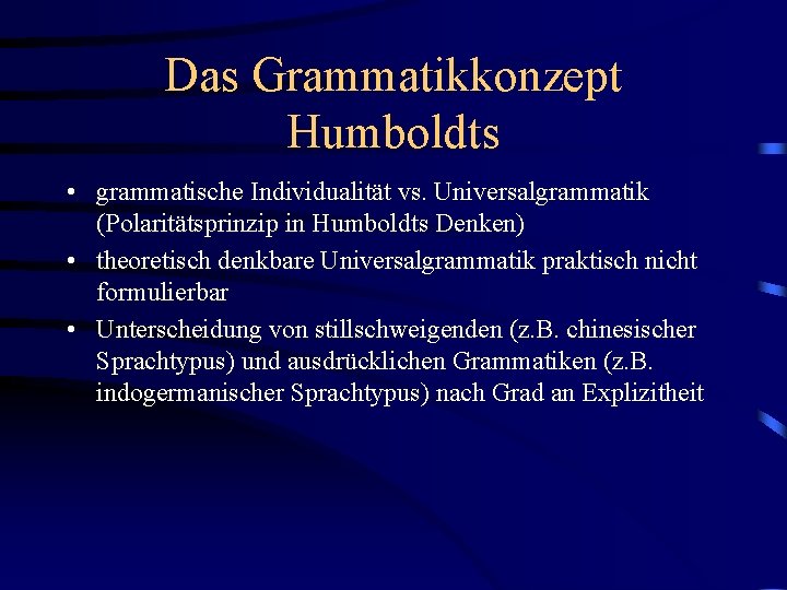 Das Grammatikkonzept Humboldts • grammatische Individualität vs. Universalgrammatik (Polaritätsprinzip in Humboldts Denken) • theoretisch