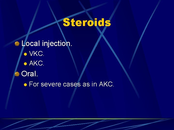 Steroids Local injection. VKC. l AKC. l Oral. l For severe cases as in