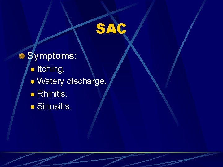 SAC Symptoms: Itching. l Watery discharge. l Rhinitis. l Sinusitis. l 