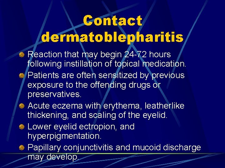 Contact dermatoblepharitis Reaction that may begin 24 -72 hours following instillation of topical medication.