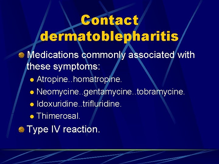 Contact dermatoblepharitis Medications commonly associated with these symptoms: Atropine. . homatropine. l Neomycine. .